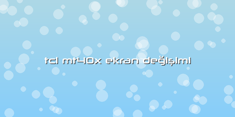 Tcl Mt40x Ekran Değişimi