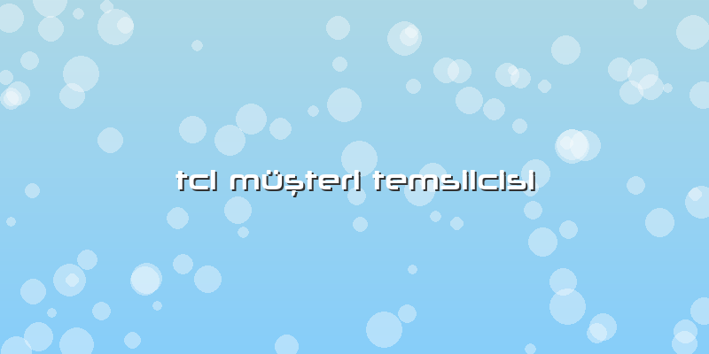 Tcl Müşteri Temsilcisi