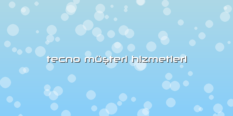 Tecno Müşteri Hizmetleri