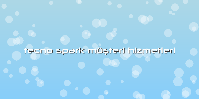 Tecno Spark Müşteri Hizmetleri