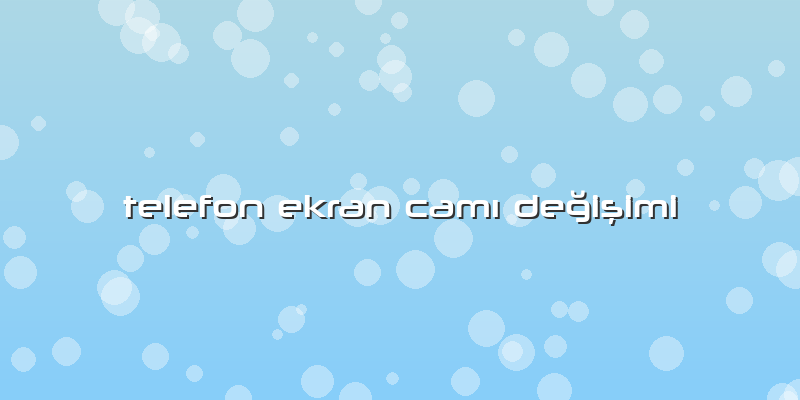 Telefon Ekran CamÄ± Değişimi