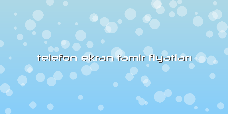 Telefon Ekran Tamir FiyatlarÄ±