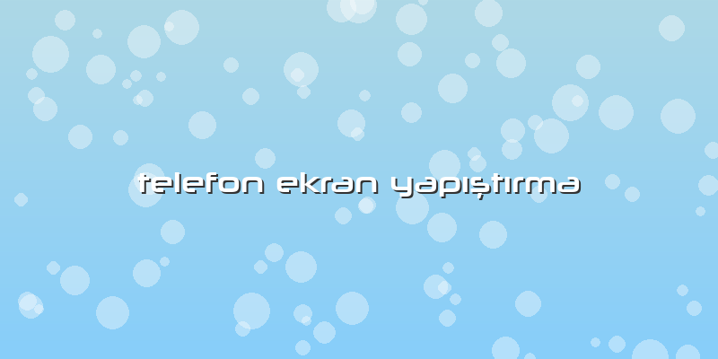 Telefon Ekran YapÄ±ştÄ±rma
