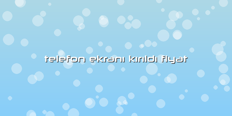 Telefon EkranÄ± KÄ±rÄ±ldÄ± Fiyat