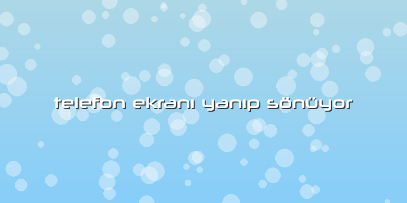 Telefon EkranÄ± YanÄ±p Sönüyor