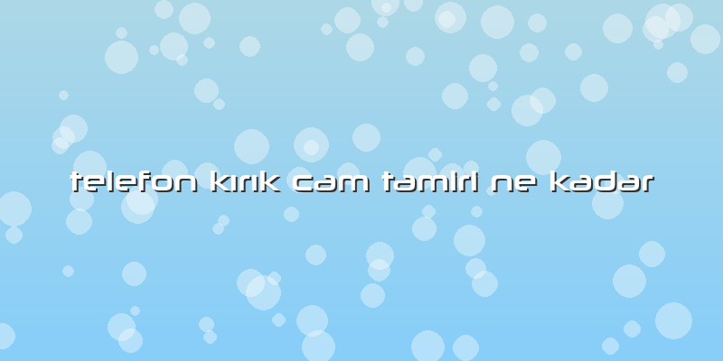 Telefon KÄ±rÄ±k Cam Tamiri Ne Kadar