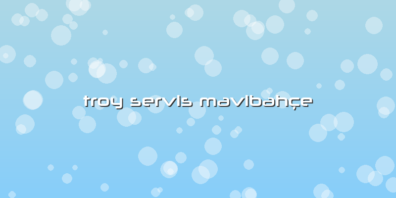 Troy Servis MavibahÃ§e