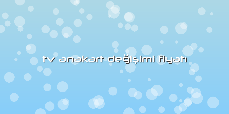 Tv Anakart Değişimi FiyatÄ±