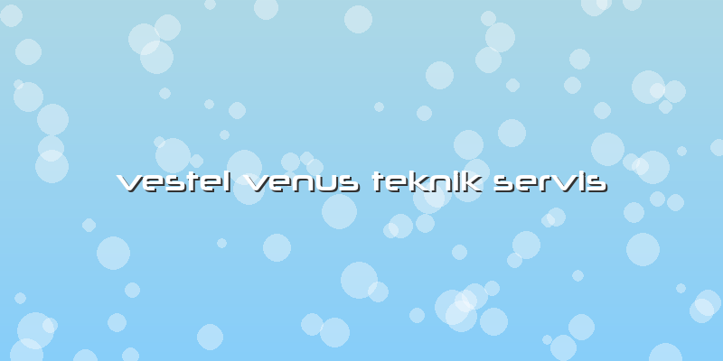 Vestel Venus Teknik Servis