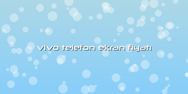 Vivo Telefon Ekran FiyatÄ±