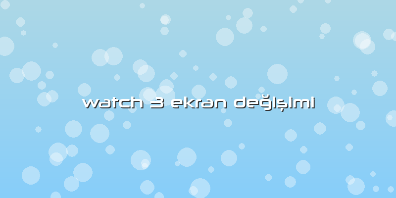 Watch 3 Ekran Değişimi