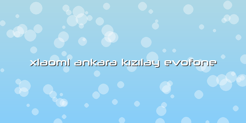 Xiaomi Ankara KÄ±zÄ±lay Evofone