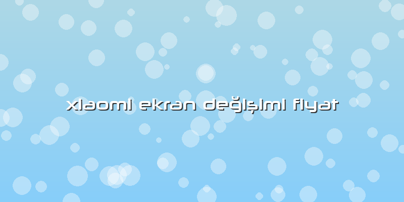 Xiaomi Ekran Değişimi Fiyat