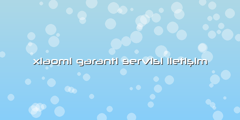 Xiaomi Garanti Servisi Iletişim