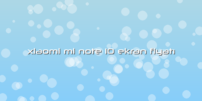 Xiaomi Mi Note 10 Ekran FiyatÄ±