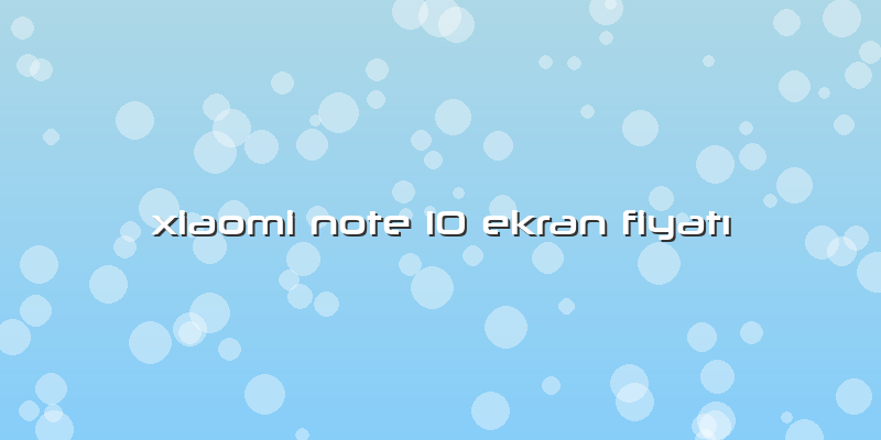 Xiaomi Note 10 Ekran FiyatÄ±