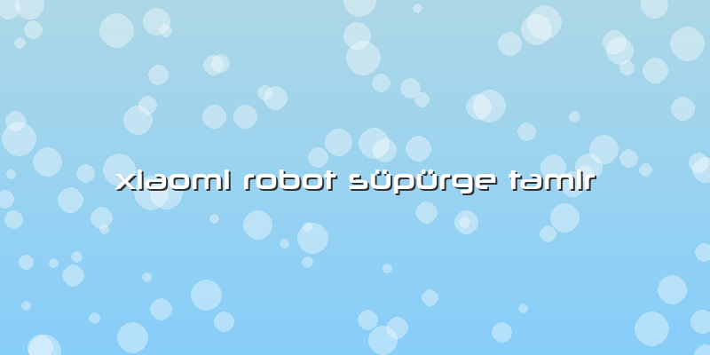 Xiaomi Robot Süpürge Tamir