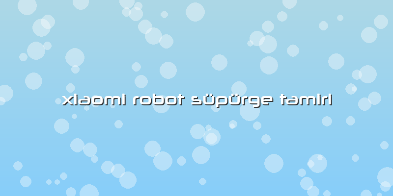 Xiaomi Robot Süpürge Tamiri