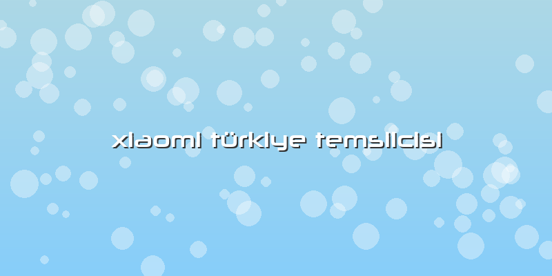 Xiaomi TÃ¼rkiye Temsilcisi