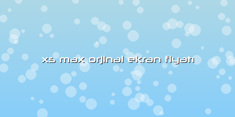 Xs Max Orjinal Ekran FiyatÄ±