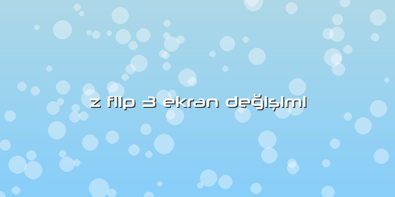 Z Flip 3 Ekran Değişimi
